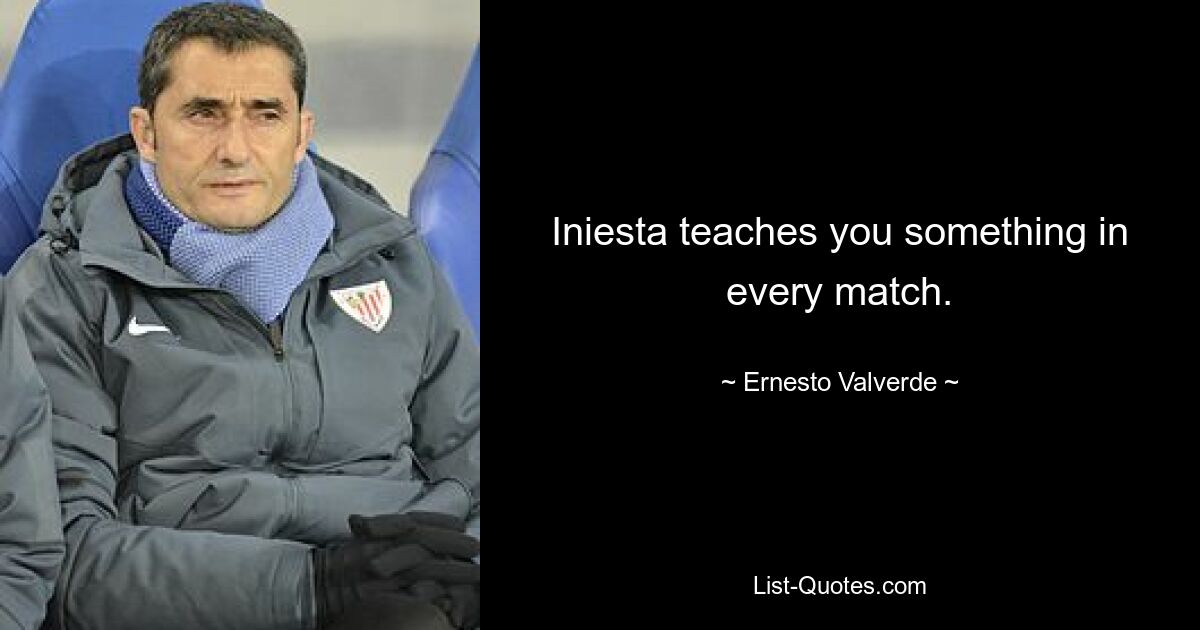 Iniesta teaches you something in every match. — © Ernesto Valverde