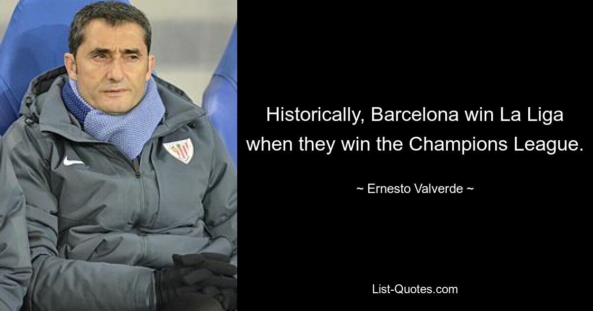 Historically, Barcelona win La Liga when they win the Champions League. — © Ernesto Valverde