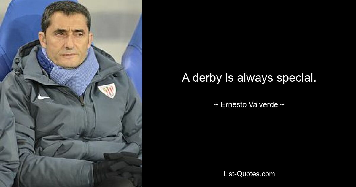 A derby is always special. — © Ernesto Valverde