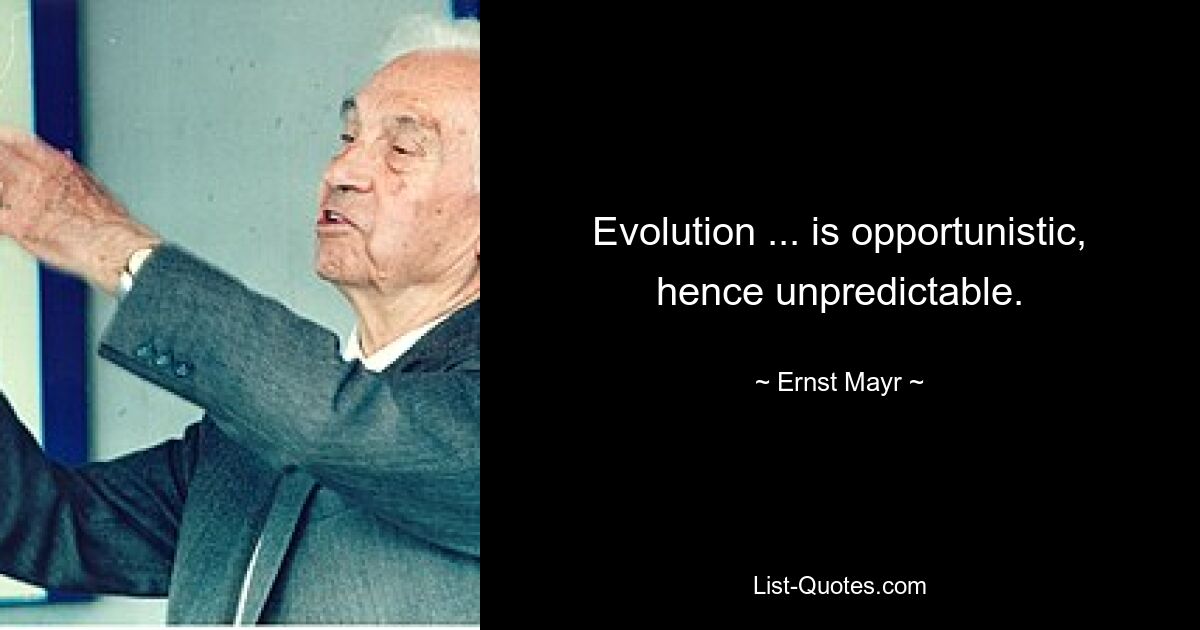 Evolution ... is opportunistic, hence unpredictable. — © Ernst Mayr