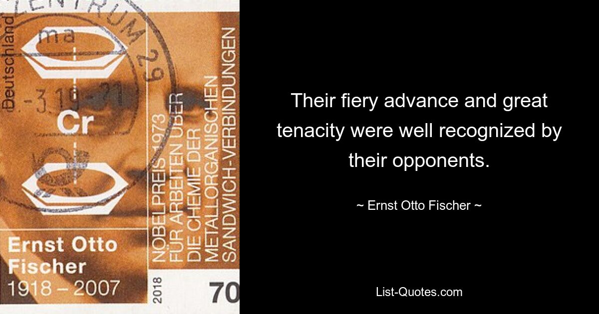 Their fiery advance and great tenacity were well recognized by their opponents. — © Ernst Otto Fischer