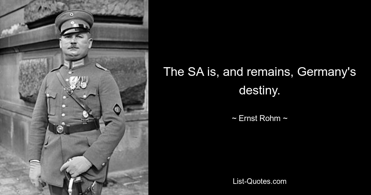 The SA is, and remains, Germany's destiny. — © Ernst Rohm