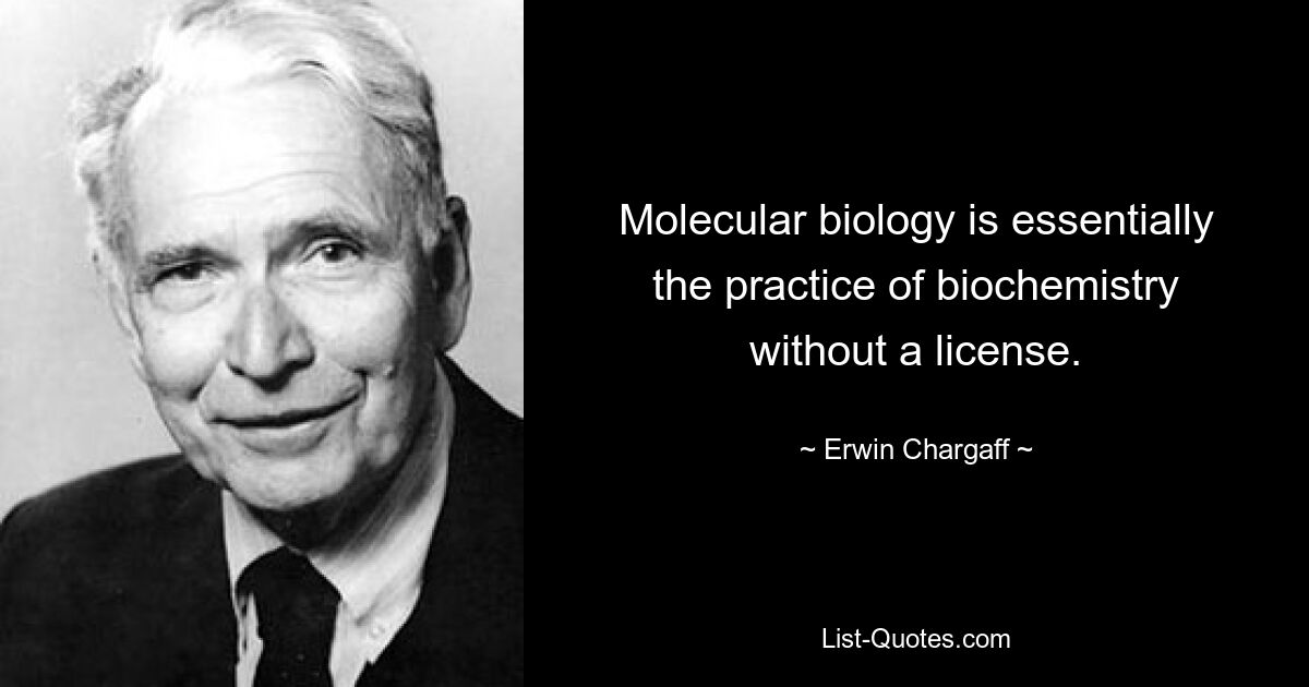 Molecular biology is essentially the practice of biochemistry without a license. — © Erwin Chargaff