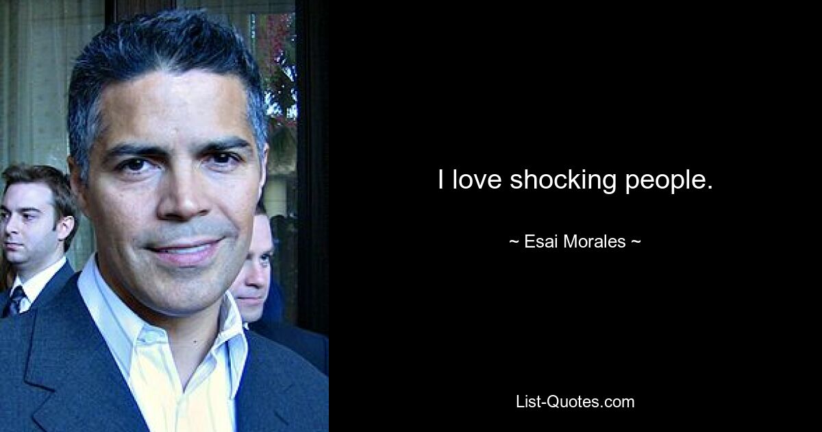 I love shocking people. — © Esai Morales