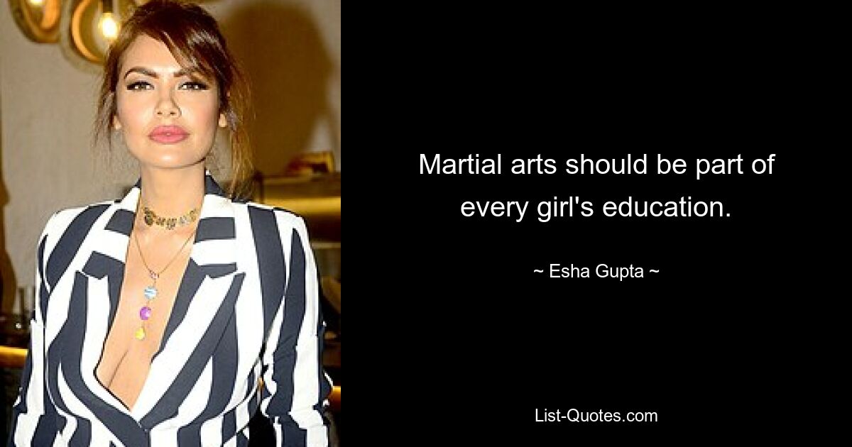 Martial arts should be part of every girl's education. — © Esha Gupta