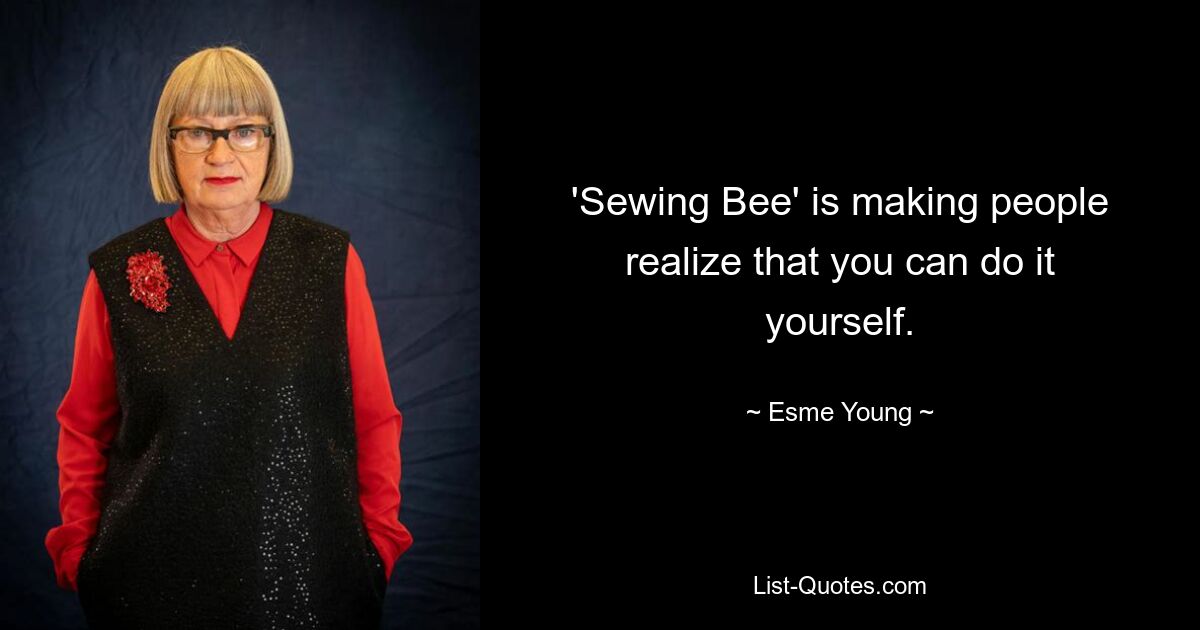 'Sewing Bee' is making people realize that you can do it yourself. — © Esme Young