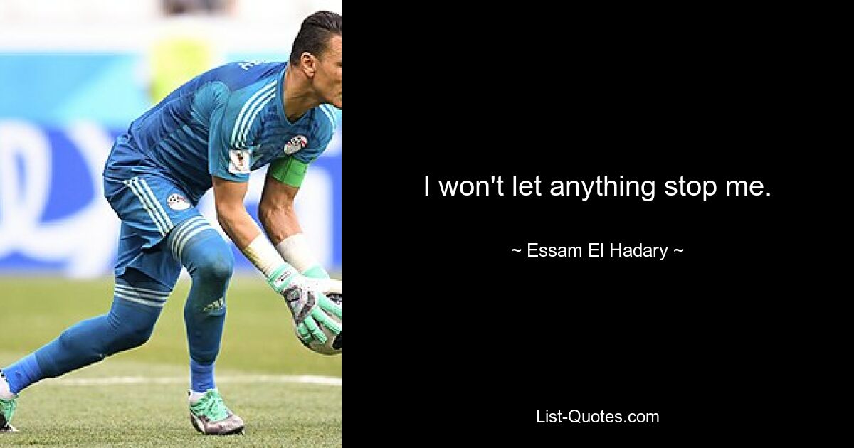 I won't let anything stop me. — © Essam El Hadary