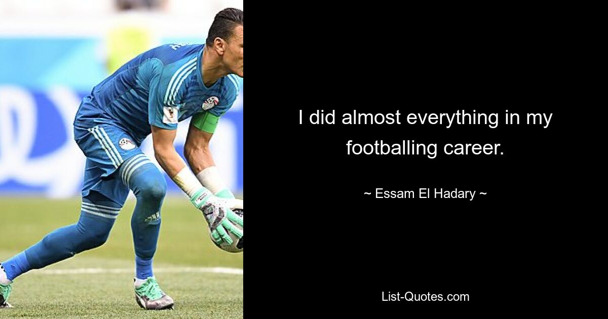 Ich habe in meiner Fußballkarriere fast alles gemacht. — © Essam El Hadary 