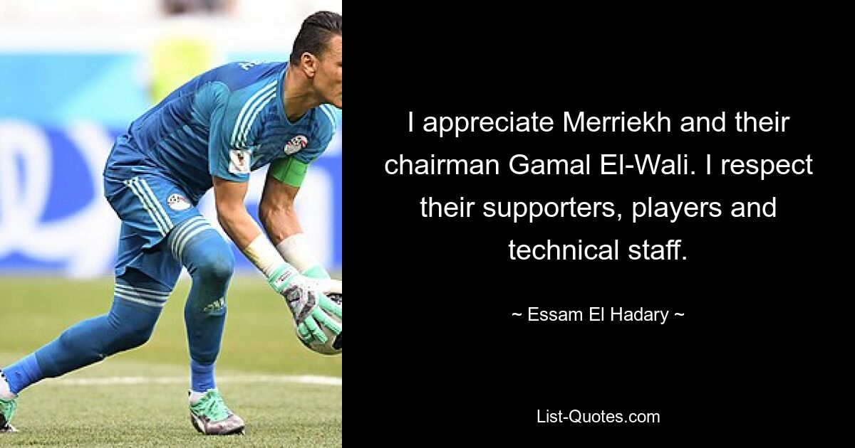 Ich schätze Merriekh und ihren Vorsitzenden Gamal El-Wali. Ich respektiere ihre Fans, Spieler und technischen Mitarbeiter. — © Essam El Hadary