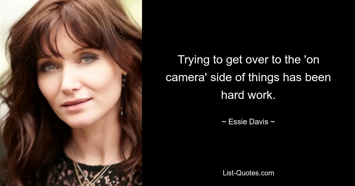 Trying to get over to the 'on camera' side of things has been hard work. — © Essie Davis