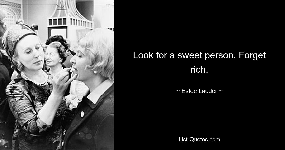 Look for a sweet person. Forget rich. — © Estee Lauder