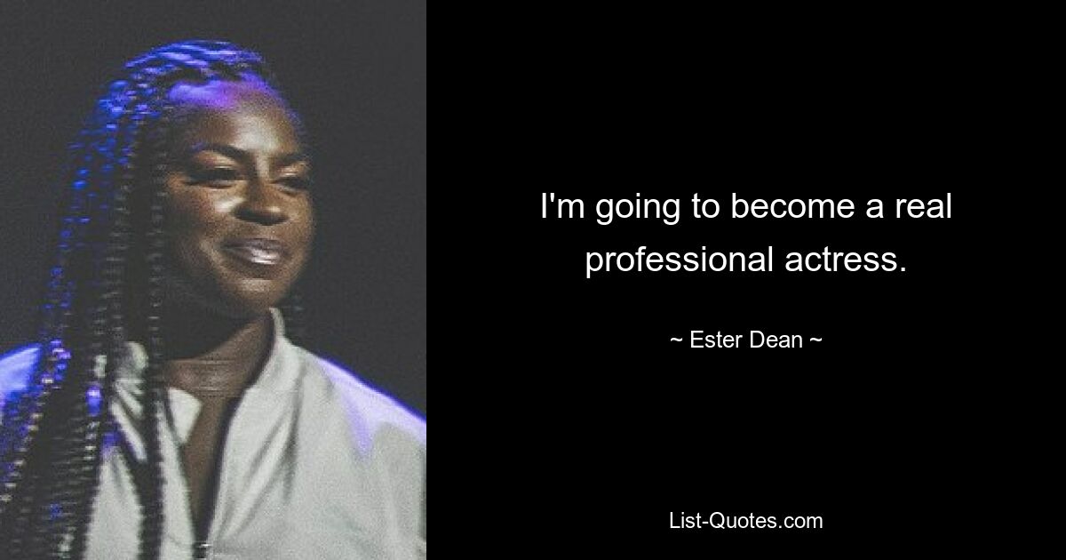 I'm going to become a real professional actress. — © Ester Dean