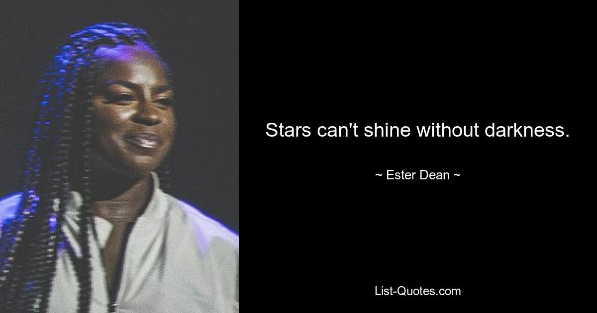 Stars can't shine without darkness. — © Ester Dean