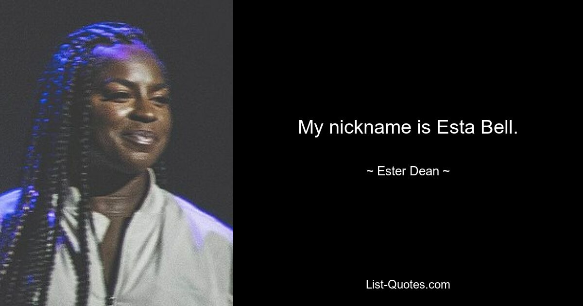 My nickname is Esta Bell. — © Ester Dean