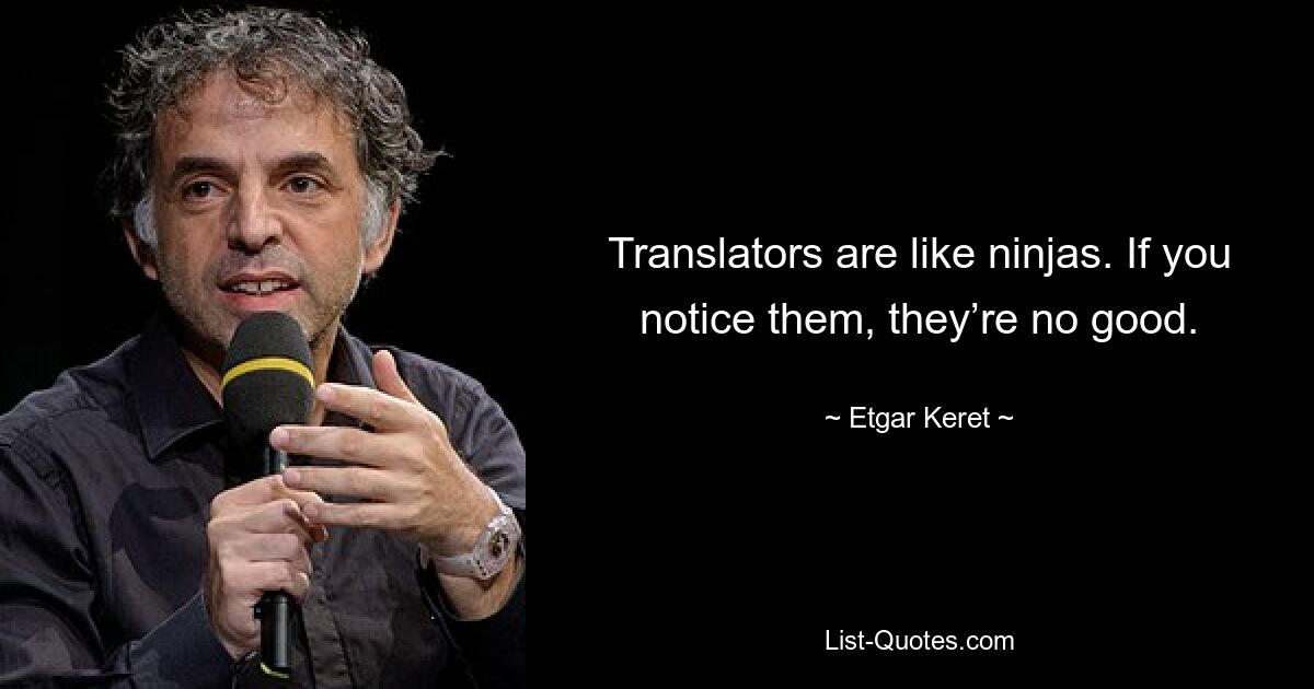 Translators are like ninjas. If you notice them, they’re no good. — © Etgar Keret