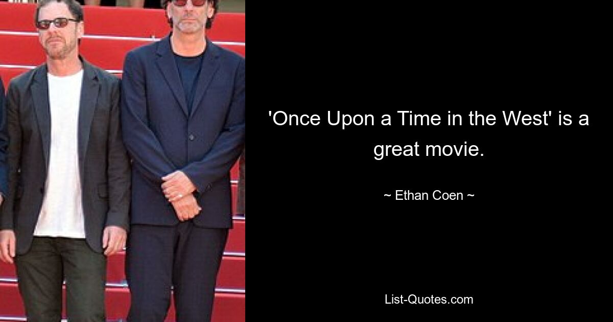 'Once Upon a Time in the West' is a great movie. — © Ethan Coen