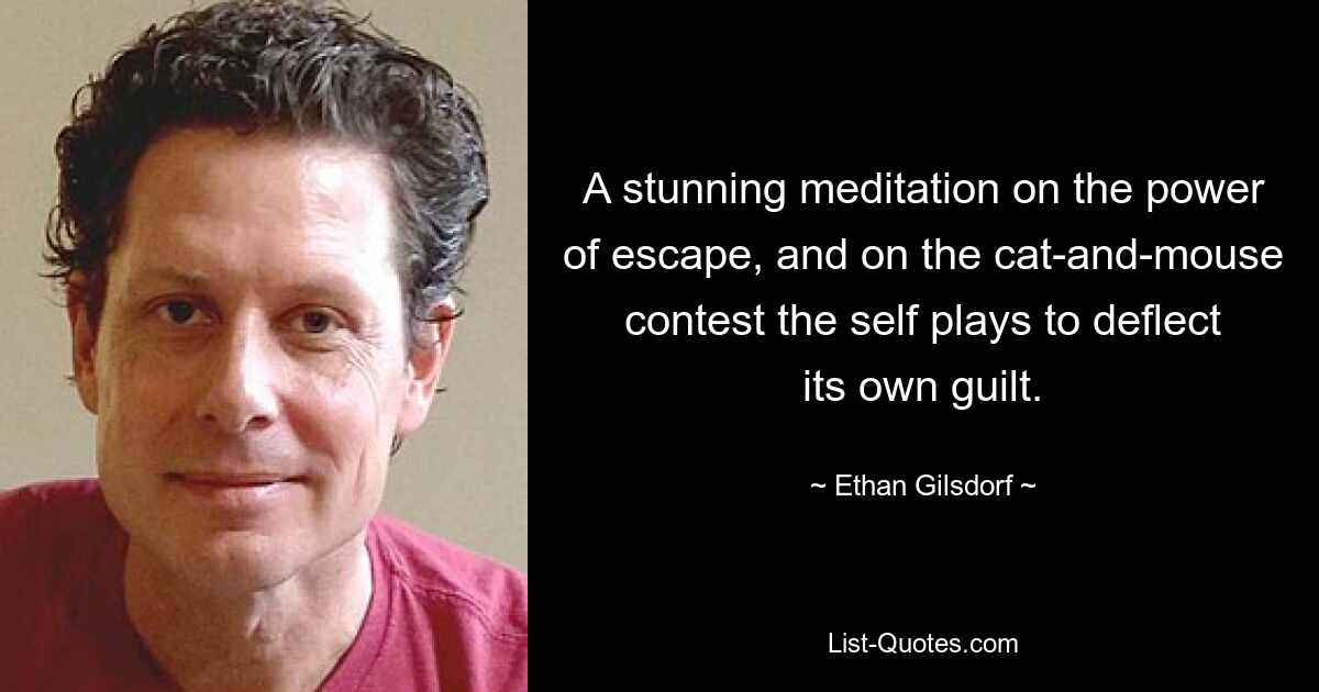 A stunning meditation on the power of escape, and on the cat-and-mouse contest the self plays to deflect its own guilt. — © Ethan Gilsdorf