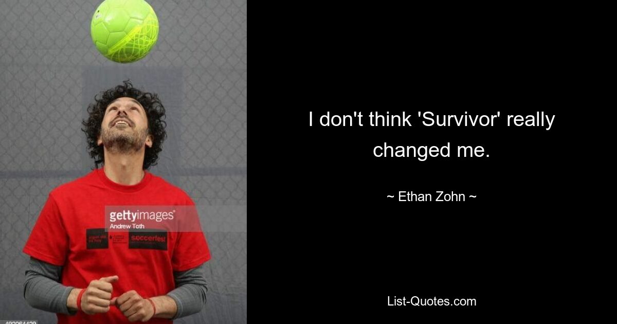 I don't think 'Survivor' really changed me. — © Ethan Zohn