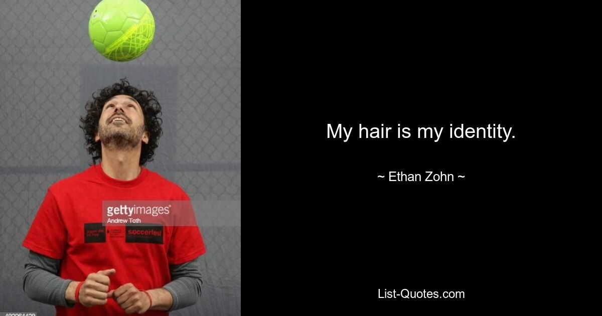 My hair is my identity. — © Ethan Zohn