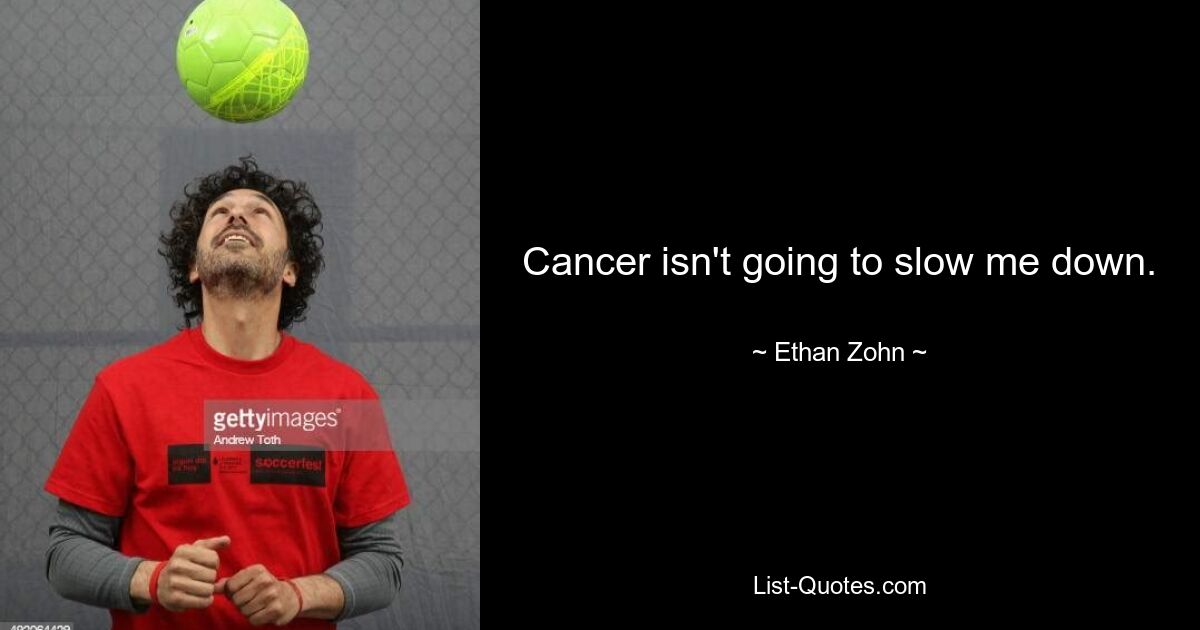 Cancer isn't going to slow me down. — © Ethan Zohn