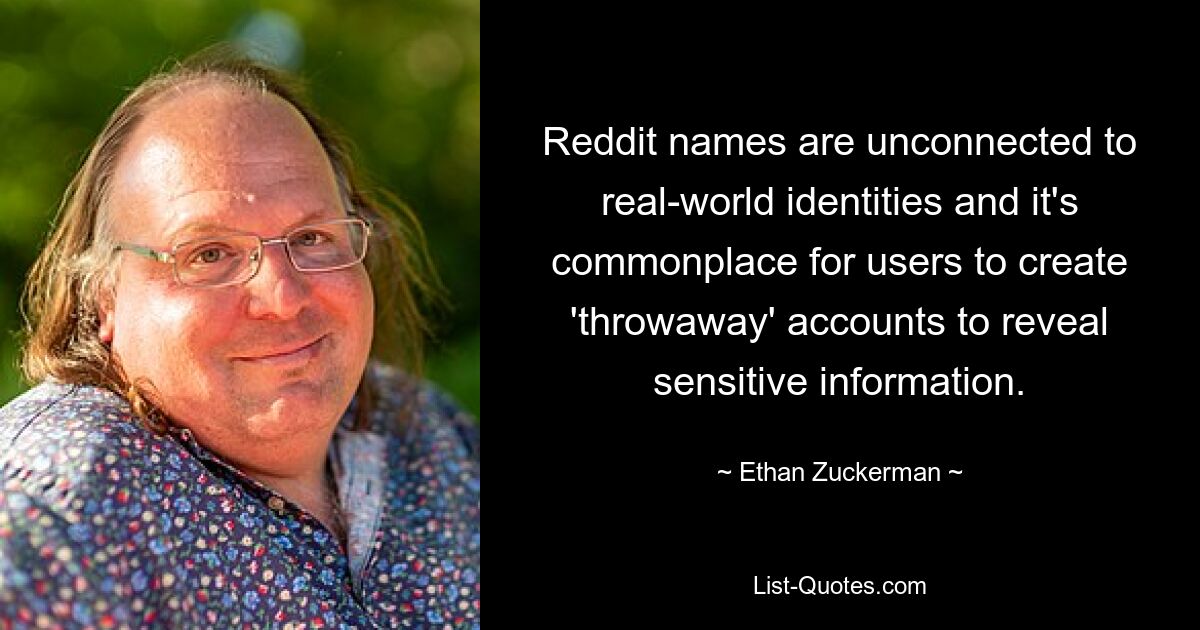 Reddit names are unconnected to real-world identities and it's commonplace for users to create 'throwaway' accounts to reveal sensitive information. — © Ethan Zuckerman