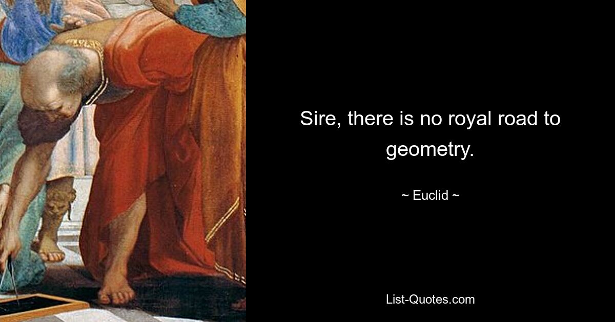 Sire, there is no royal road to geometry. — © Euclid