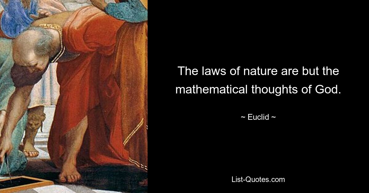 The laws of nature are but the mathematical thoughts of God. — © Euclid