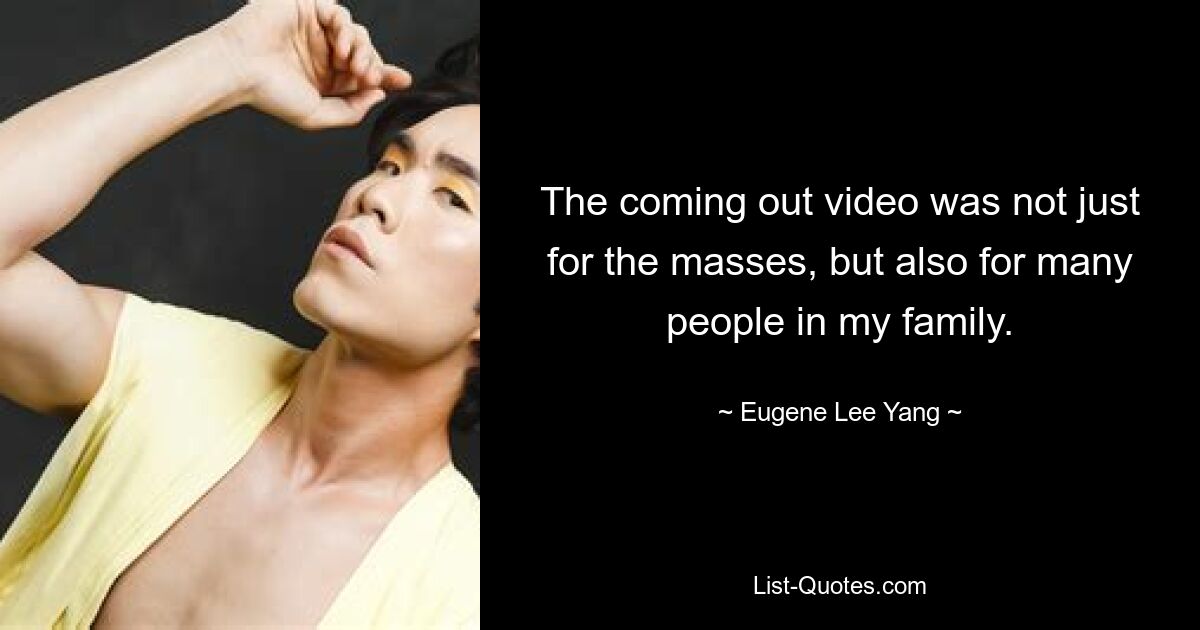 The coming out video was not just for the masses, but also for many people in my family. — © Eugene Lee Yang