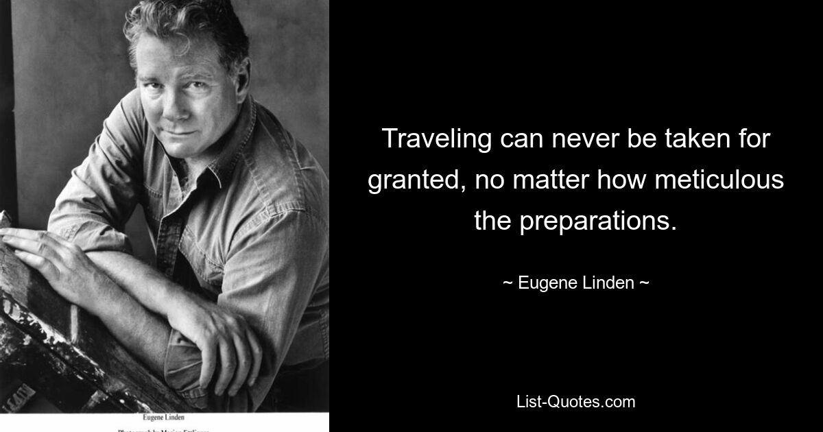 Traveling can never be taken for granted, no matter how meticulous the preparations. — © Eugene Linden