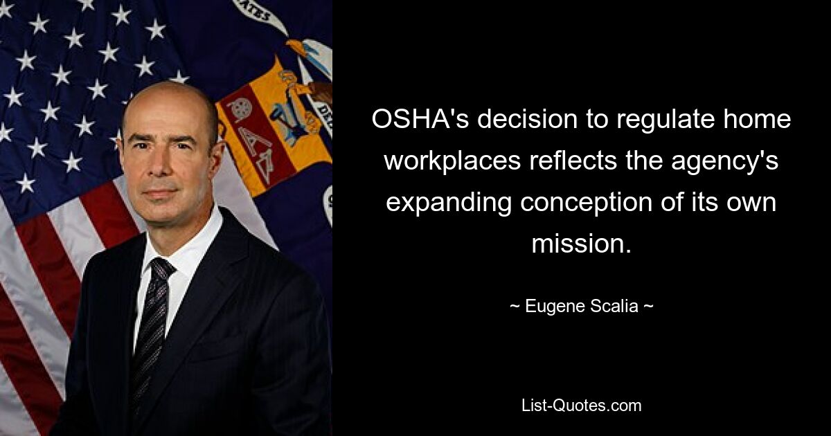 OSHA's decision to regulate home workplaces reflects the agency's expanding conception of its own mission. — © Eugene Scalia