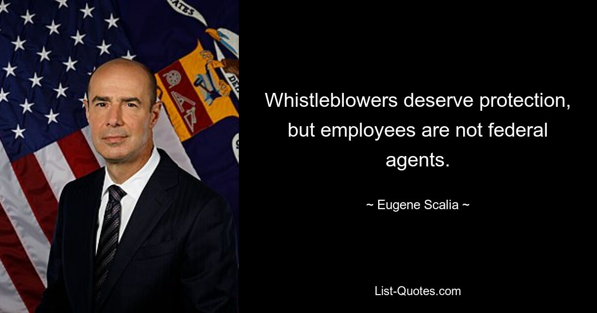 Whistleblowers deserve protection, but employees are not federal agents. — © Eugene Scalia