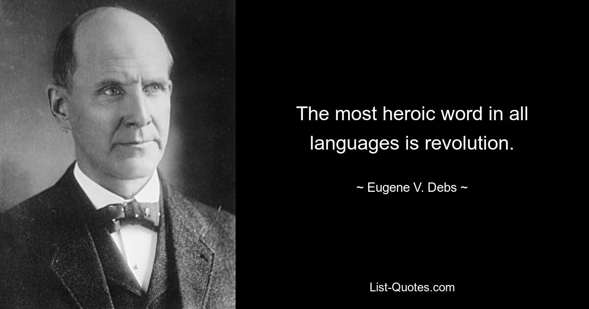 The most heroic word in all languages is revolution. — © Eugene V. Debs