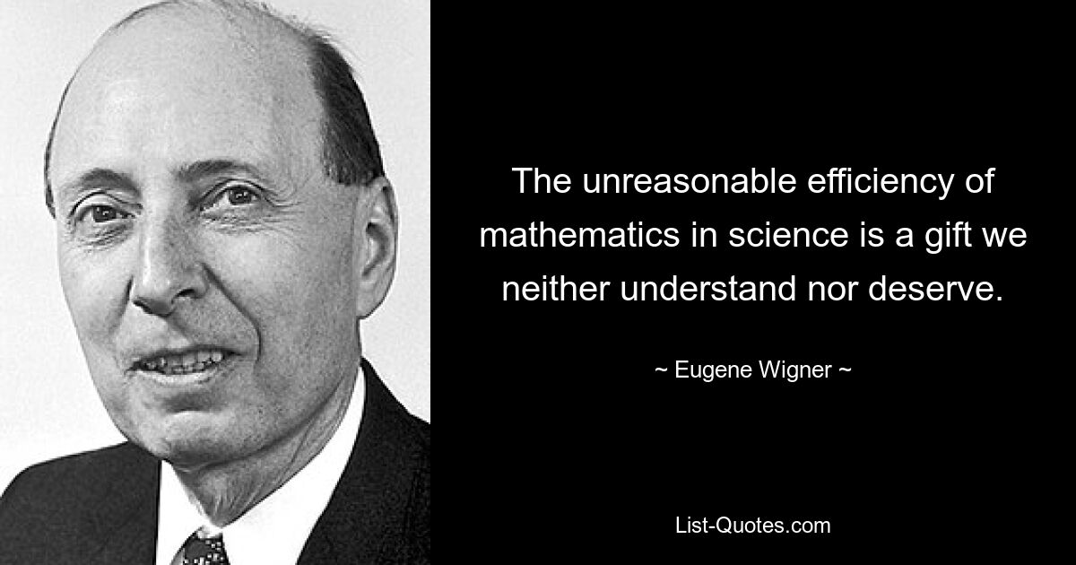Необоснованная эффективность математики в науке — это дар, который мы не понимаем и не заслуживаем. — © Евгений Вигнер 