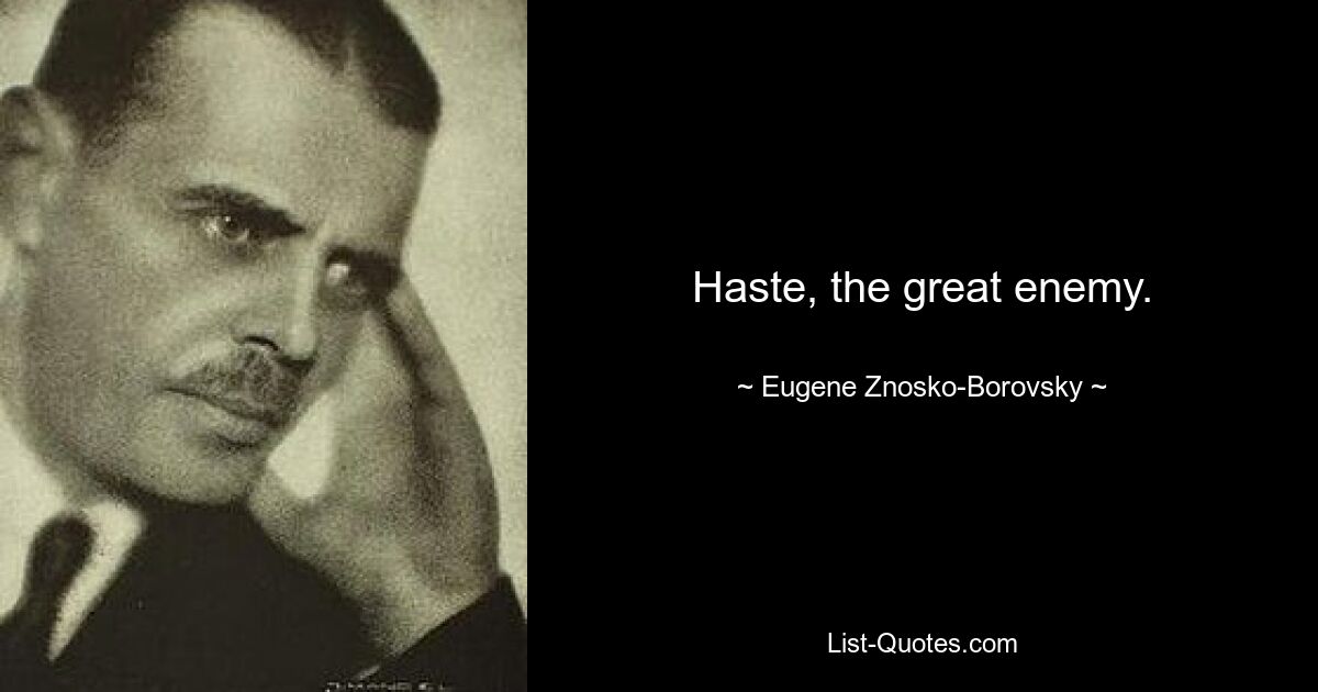 Haste, the great enemy. — © Eugene Znosko-Borovsky