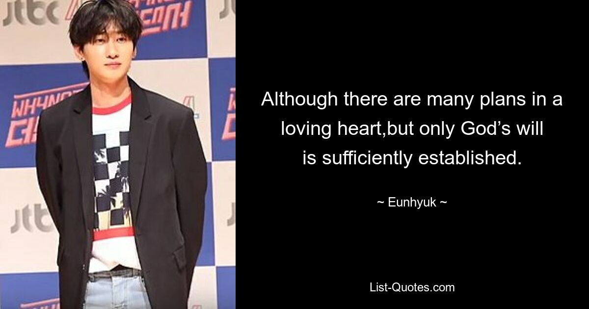 Although there are many plans in a loving heart,but only God’s will is sufficiently established. — © Eunhyuk