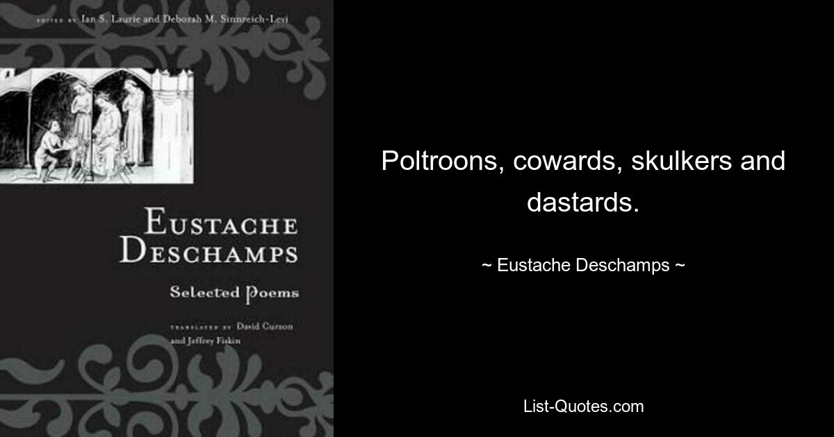 Poltroons, cowards, skulkers and dastards. — © Eustache Deschamps