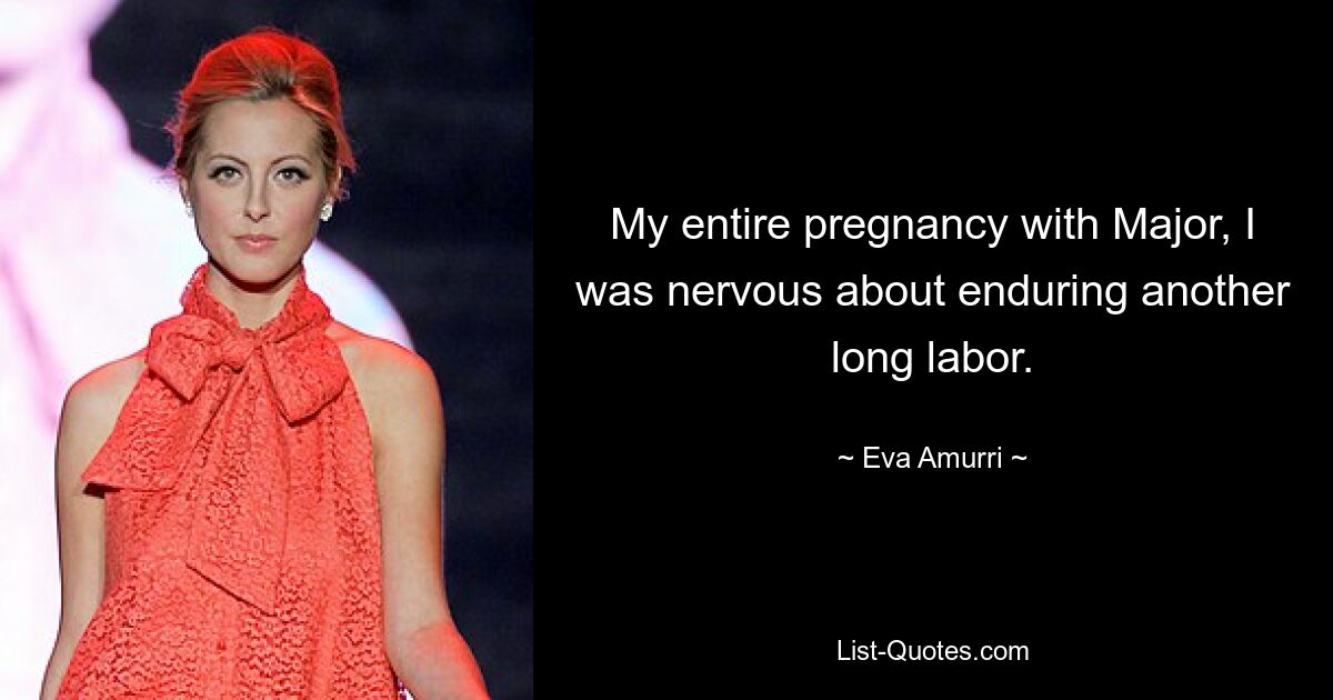 My entire pregnancy with Major, I was nervous about enduring another long labor. — © Eva Amurri