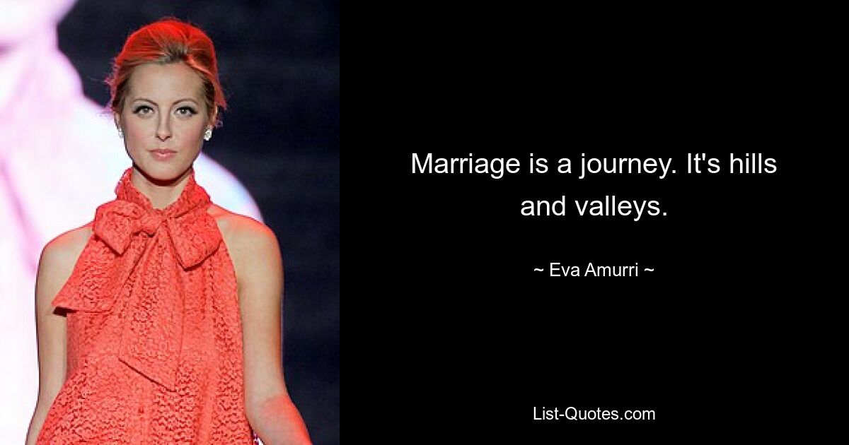 Marriage is a journey. It's hills and valleys. — © Eva Amurri