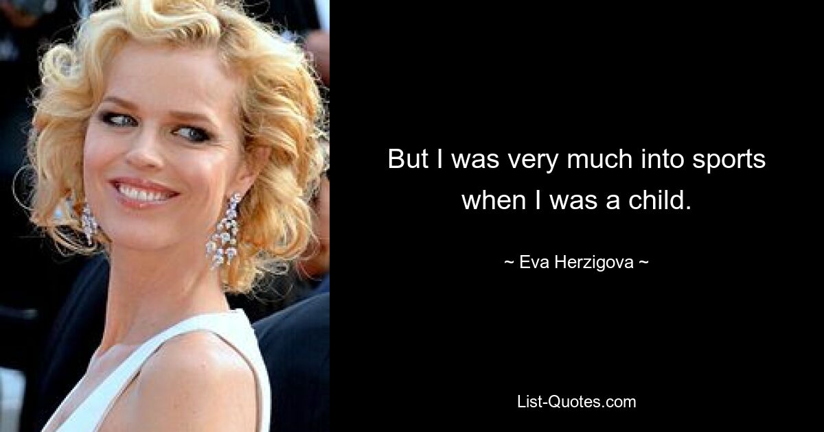 But I was very much into sports when I was a child. — © Eva Herzigova