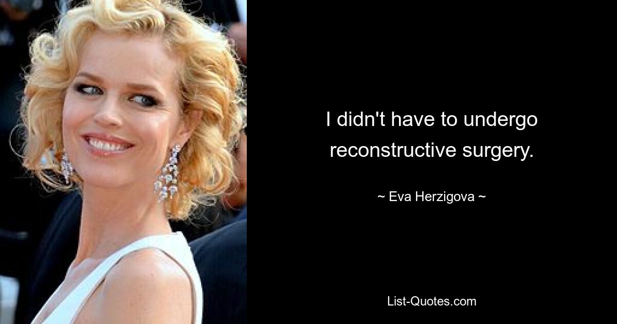 I didn't have to undergo reconstructive surgery. — © Eva Herzigova