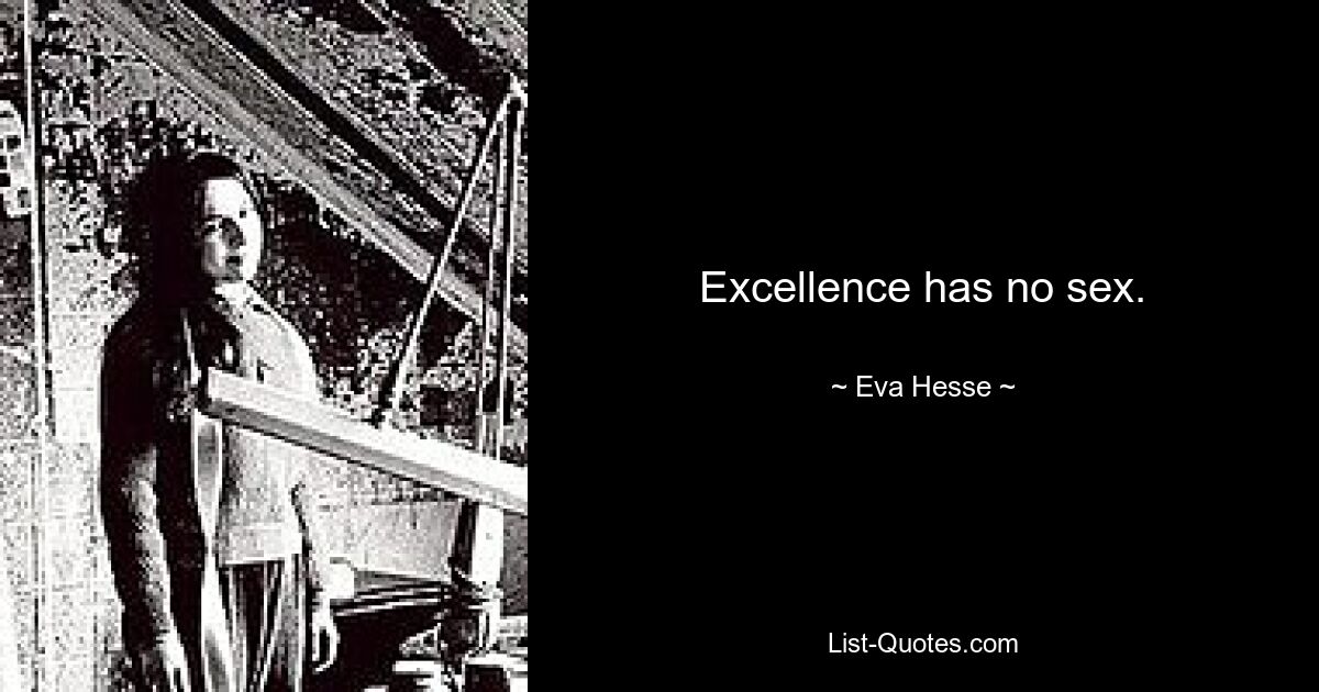 Excellence has no sex. — © Eva Hesse