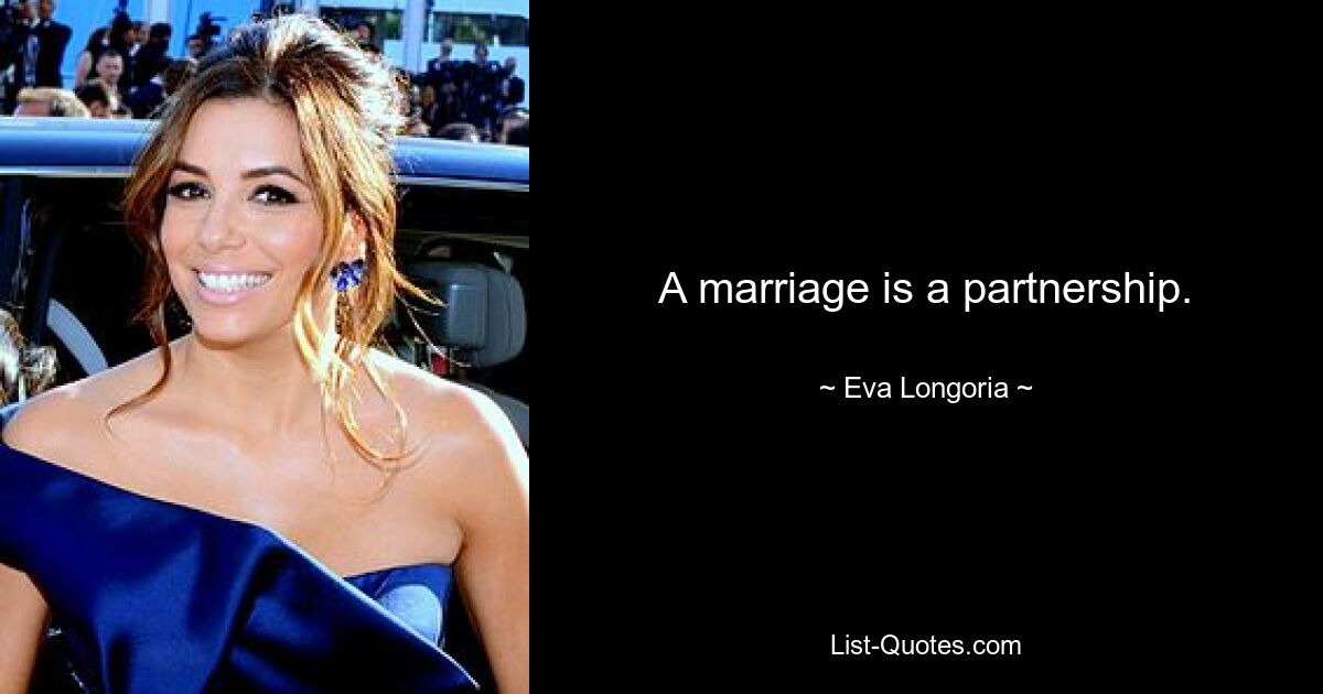 A marriage is a partnership. — © Eva Longoria