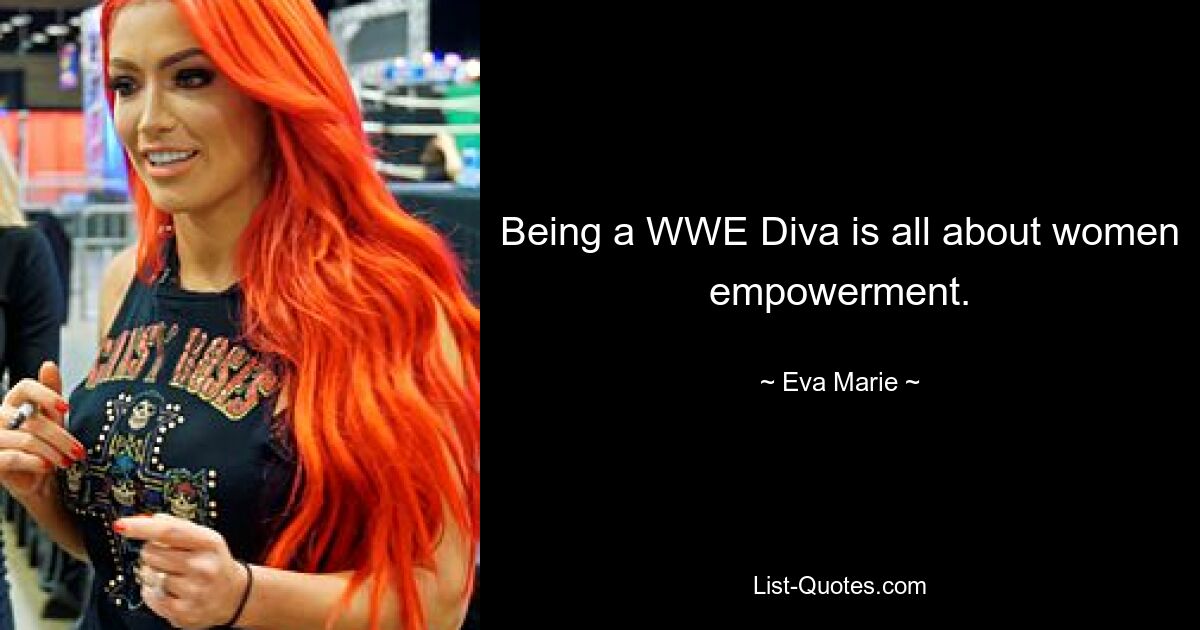 Being a WWE Diva is all about women empowerment. — © Eva Marie