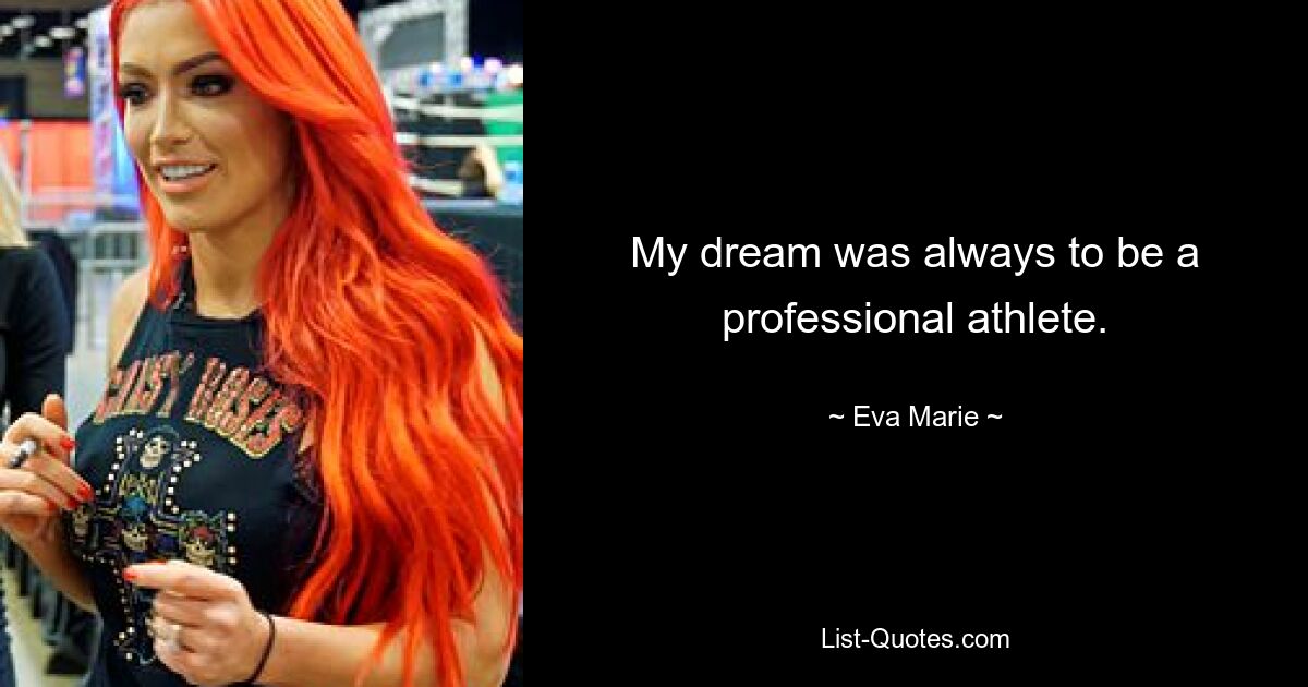 My dream was always to be a professional athlete. — © Eva Marie