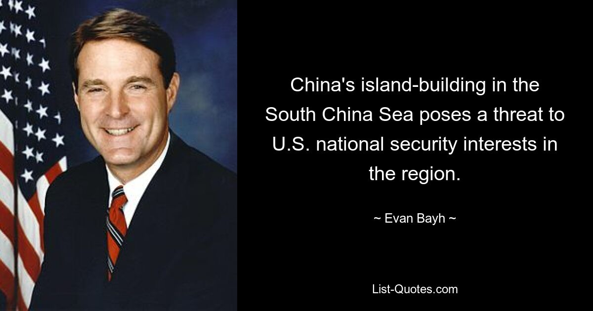 China's island-building in the South China Sea poses a threat to U.S. national security interests in the region. — © Evan Bayh