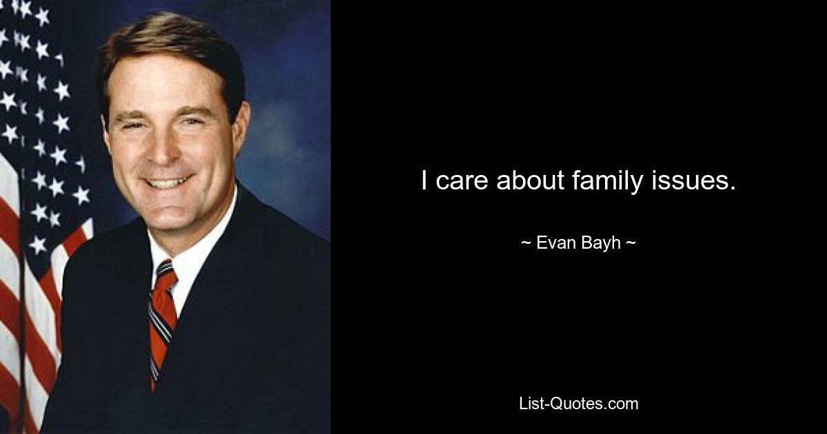 I care about family issues. — © Evan Bayh