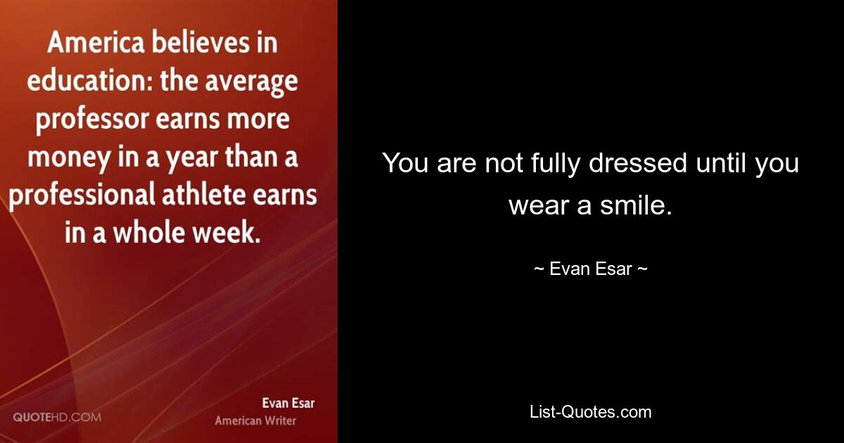 You are not fully dressed until you wear a smile. — © Evan Esar