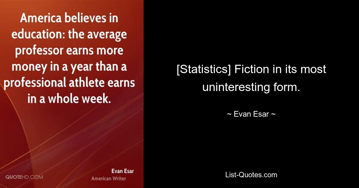 [Statistics] Fiction in its most uninteresting form. — © Evan Esar