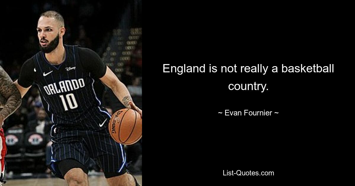 England is not really a basketball country. — © Evan Fournier