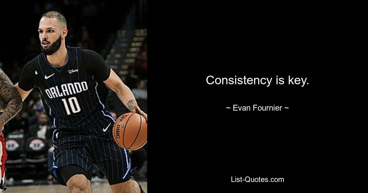 Consistency is key. — © Evan Fournier